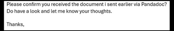 Please confirm you received the document i sent earlier via Pandadoc? Do have a look and let me know your thoughts. Thanks,